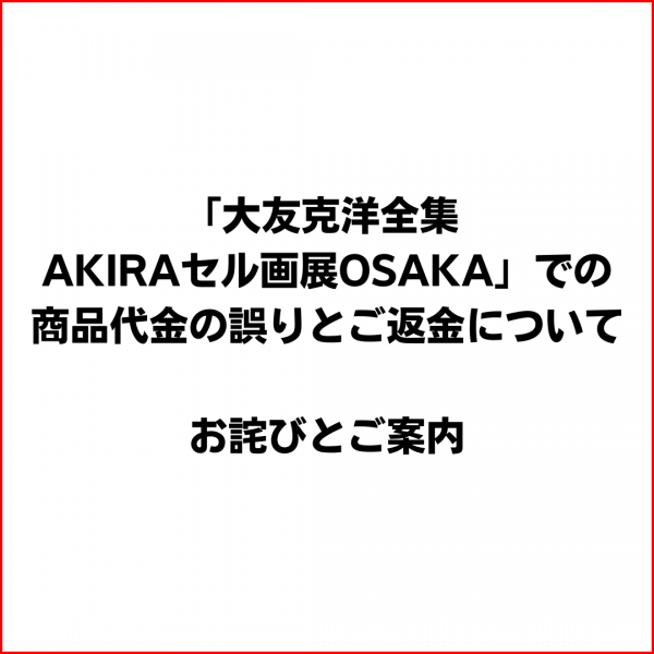 เกี่ยวกับข้อผิดพลาดค่าสินค้าที่ " OSAKA การจัดแสดงงานหนังสือรวมผลงานคะสึฮิโระ โอะโทะโมะภาพอะคิระเซลล์" และการคืนเงินให้