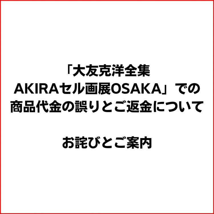 เกี่ยวกับข้อผิดพลาดค่าสินค้าที่ " OSAKA การจัดแสดงงานหนังสือรวมผลงานคะสึฮิโระ โอะโทะโมะภาพอะคิระเซลล์" และการคืนเงินให้